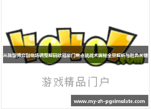 从阵型博弈到临场调整解码欧冠豪门焦点战战术奥秘全景解析与胜负关键 从阵型博弈到临场调整解码欧冠豪门焦点战战术奥秘全景解析与胜负关键